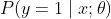 P(y=1 \mid x; \theta)