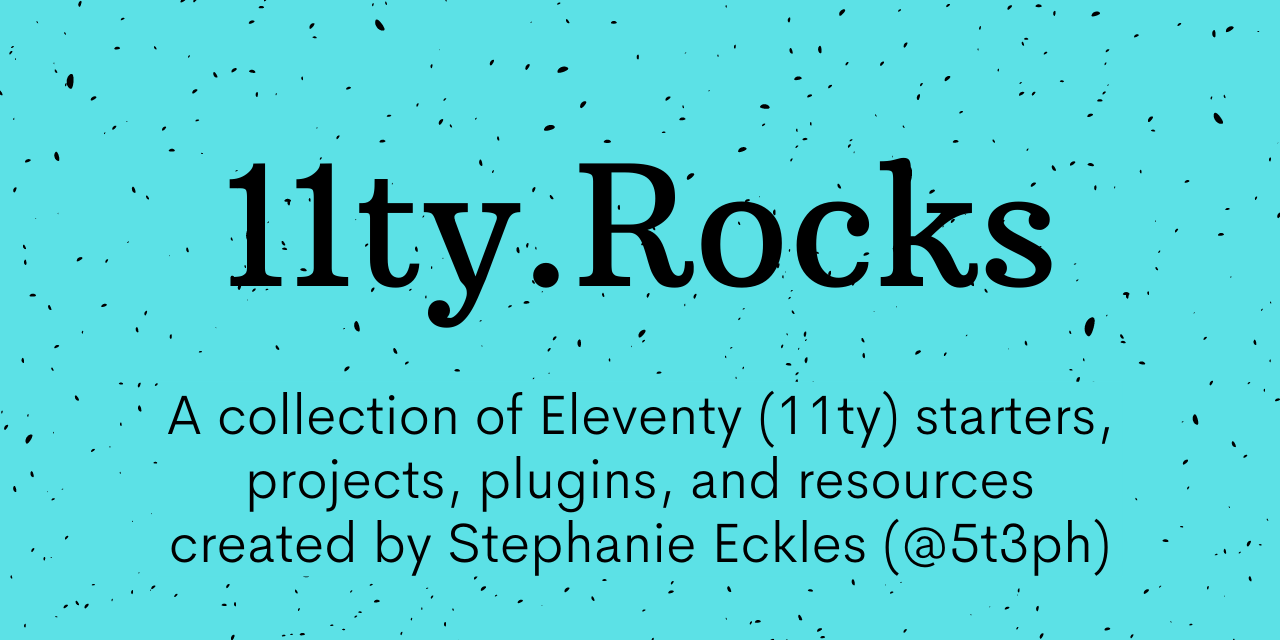 11ty Rocks: A collection of Eleventy (11ty) starters, projects, plugins, and resources