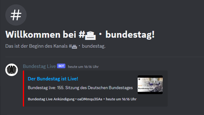 Beispielbild einer eingebetteten Nachricht die der Bot gesendet hat. In der Nachricht ist ein Hyperlink namens 'Der Bundestag ist Live!' welcher zum YouTube-Livestream der 155. Sitzung des Deutschen Bundestages führt. Darunter ein Text der lautet "Bundestag live: 155. Sitzung des Deutschen Bundestages". In der Fußzeile der eingebetteten Nachricht steht "Bundestag Live Ankündigung • oaDMmqu35As•heute um 16:16 Uhr". Rechts in der eingebetteten Nachricht befindet sich das Thumbnail des Livestreams.