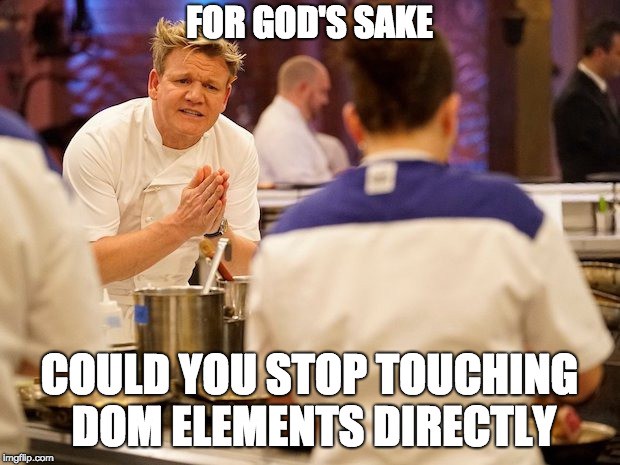 meme: Don't touch the dom!